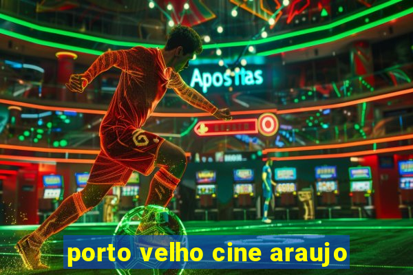 porto velho cine araujo